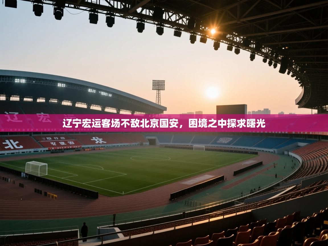 辽宁宏运客场不敌北京国安，困境之中探求曙光  第1张